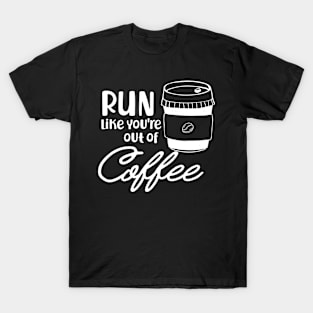Coffee - Run like you are out of coffee T-Shirt